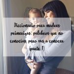 Diccionario para madres primerizas: palabros que no conocías, pero vas a conocer ;) (parte 1)